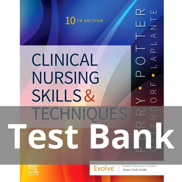 Clinical Nursing Skills and Techniques 10th Edition by Anne Griffin Perry Test Bank
