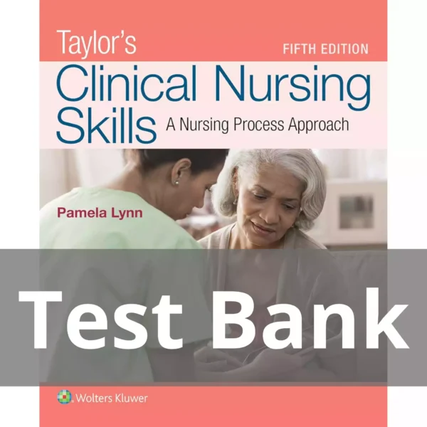Test Bank For Taylor’s Clinical Nursing Skills A Nursing Process Approach 5th Edition By Pamela Taylor’s Clinical Nursing Skills A Nursing Process Approach 5th Edition By Pamela Test Bank