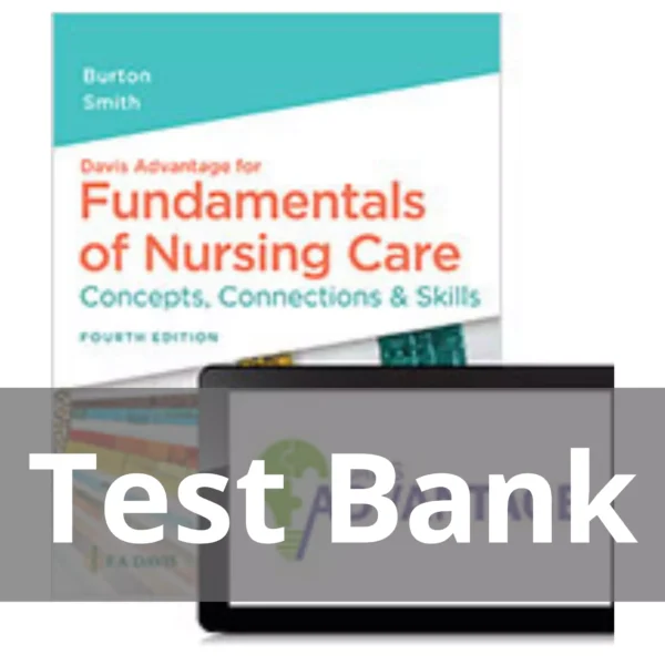 Davis Advantage for Fundamentals of Nursing Care Concepts Connections & Skills 4th Edition Marti Burton Test Bank