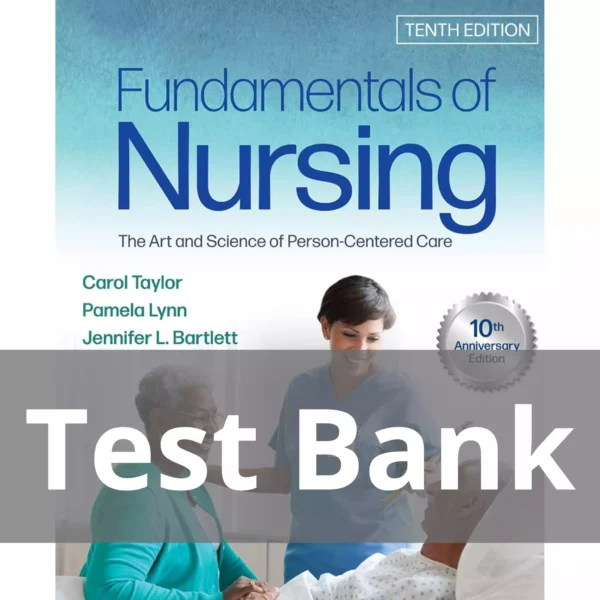 Fundamentals of Nursing The Art and Science of Person-Centered Care, Tenth Edition Carol R. Taylor Test Bank
