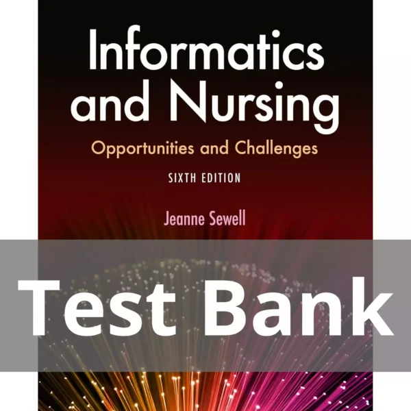 Informatics and Nursing Opportunities and Challenges Sixth Edition Jeanne Sewell Test Bank