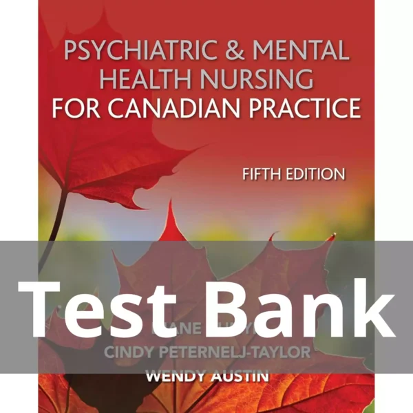 Psychiatric and Mental Health Nursing for Canadian Practice, Fifth Edition Test Bank Psychiatric and Mental Health Nursing for Canadian Practice Fifth Edition Diane Kunyk Test Bank