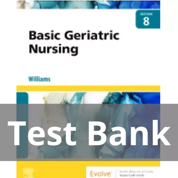 Basic Geriatric Nursing, 8th Edition by Patricia A. Williams Test Bank Basic Geriatric Nursing 8th Edition by Patricia A. Williams Test Bank
