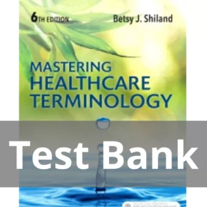 Mastering Healthcare Terminology 6th Edition by Betsy J. Shiland Test Bank Mastering Healthcare Terminology 6th Edition by Betsy J. Shiland Test Bank