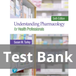 Understanding Pharmacology for Health Professionals 6th Edition Susan M. Turley Test Bank Understanding Pharmacology for Health Professionals 6th Edition Susan M. Turley Test Bank